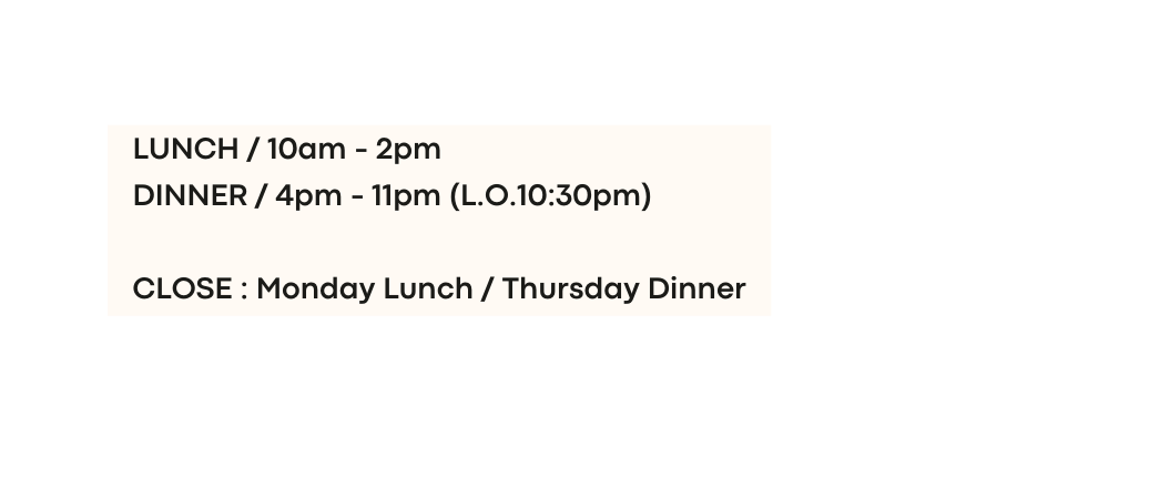LUNCH 10am 2pm DINNER 4pm 11pm L O 10 30pm CLOSE Monday Lunch Thursday Dinner